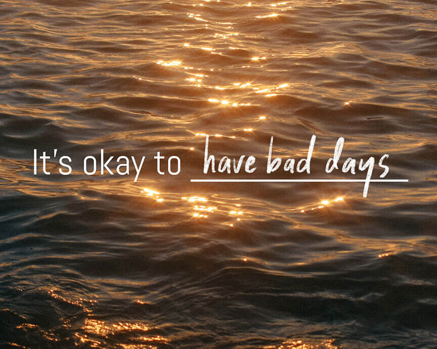 It's okay to have bad days